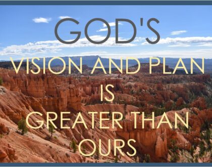 God's Vision and Plan is Greater than Ours