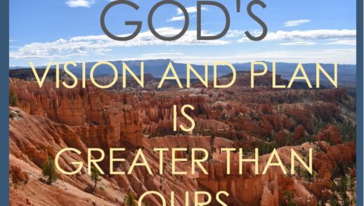 God's Vision and Plan is Greater than Ours