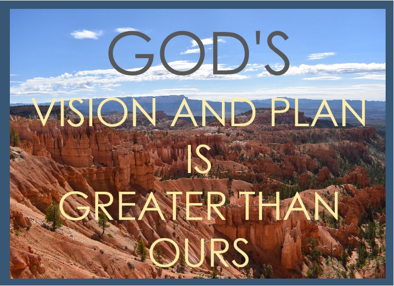 God's Vision and Plan is Greater than Ours